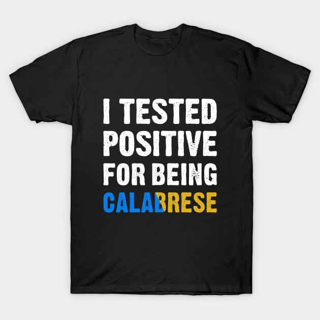 I Tested Positive For Being Calabrese T-Shirt by TikOLoRd